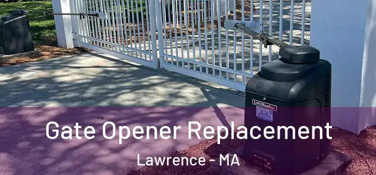 Gate Opener Replacement Lawrence - MA